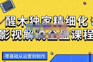 影视解说全盘课程，零基础从运营到制作【价值599元】