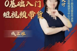 0基础入门短视频带货，七大板块重点能力拆解【价值999元】