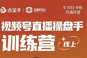 视频号直播操盘手训练营，零基础玩转视频号【价值699元】