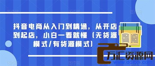 抖音电商从入门到精通,从开店到起店,小白一看就懂(无货源模式/有货源模式)插图 抖音电商从入门到精通,从开店到起店,小白一看就懂(无货源模式/有货源模式)插图